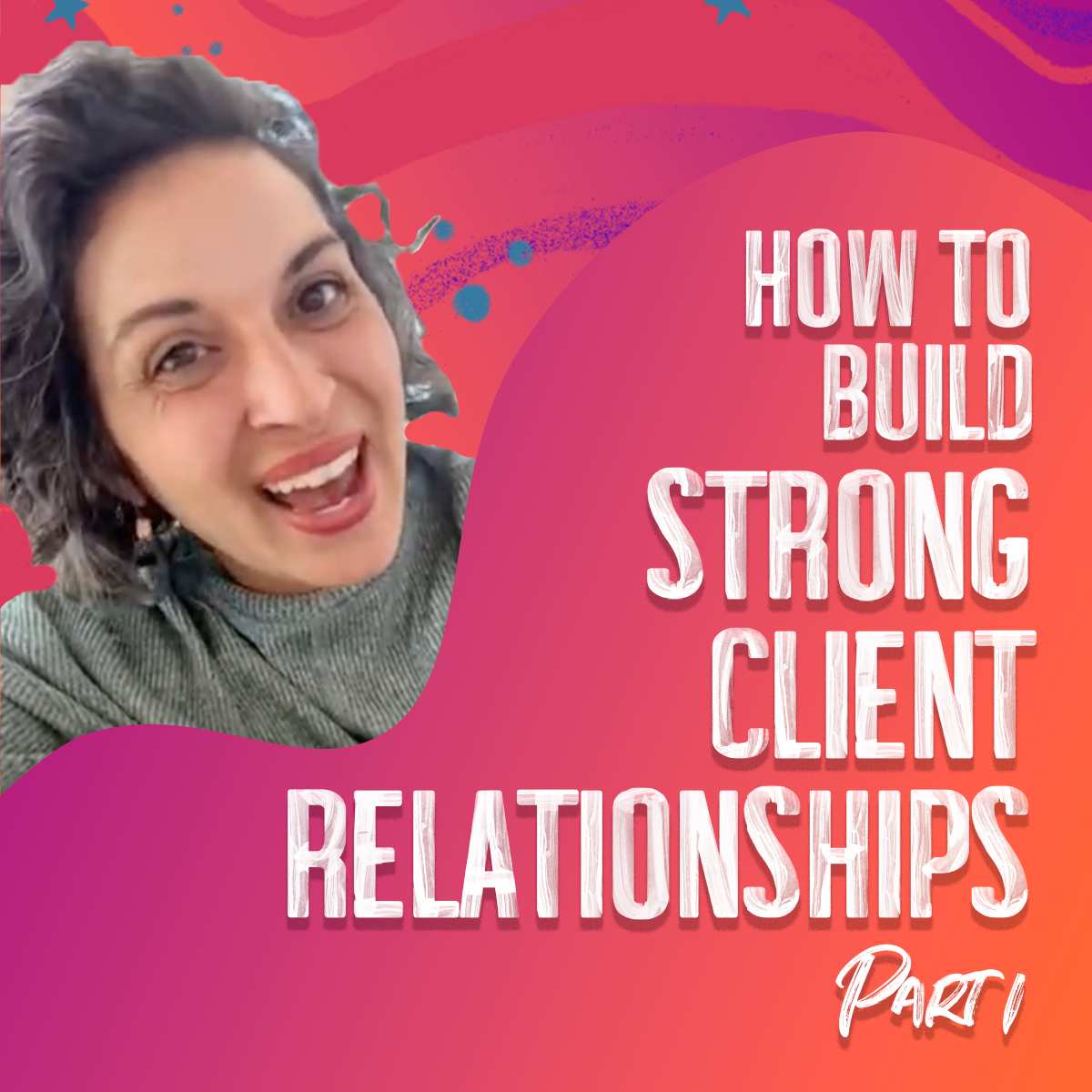 How to Build Strong Client Relationships – Part 1